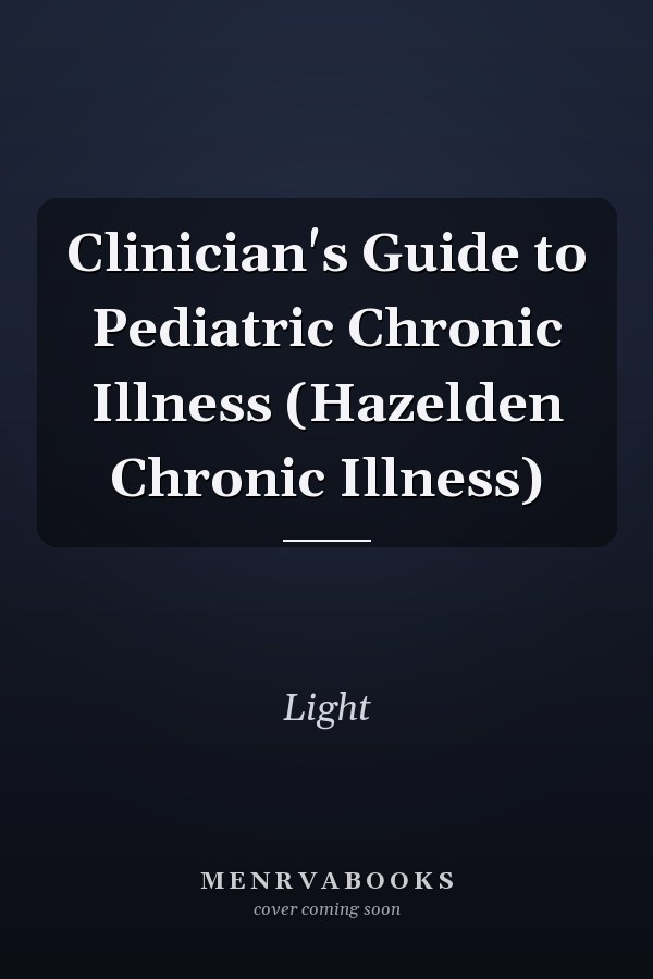 Clinician's Guide to Pediatric Chronic Illness (Hazelden Chronic Illness)