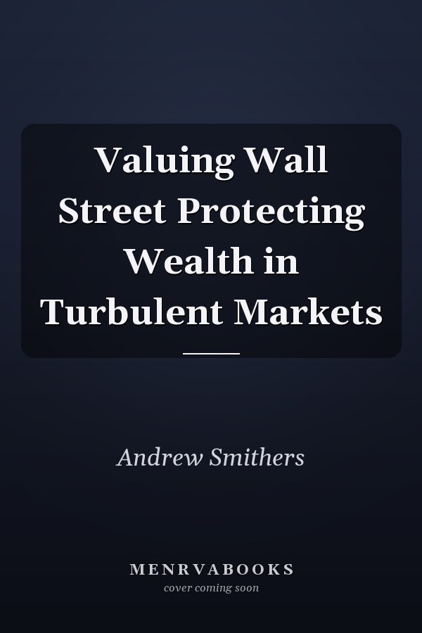 Valuing Wall Street Protecting Wealth in Turbulent Markets