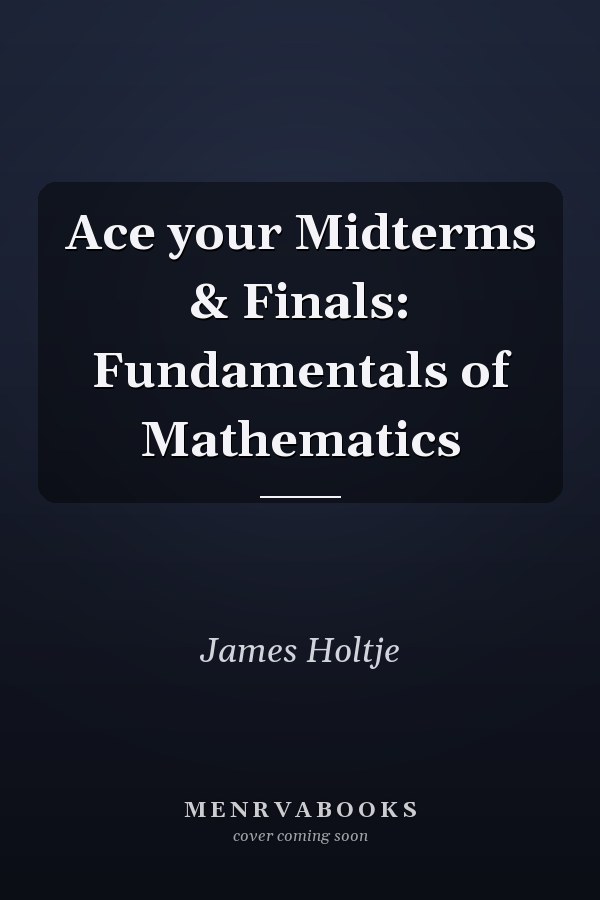 Ace your Midterms & Finals: Fundamentals of Mathematics