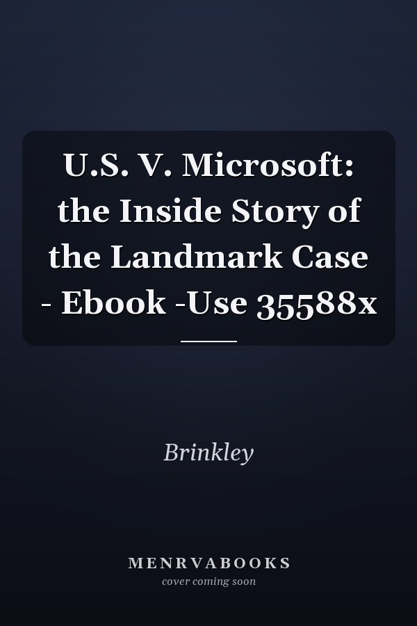 U.S. V. Microsoft: the Inside Story of the Landmark Case - Ebook -Use 35588x