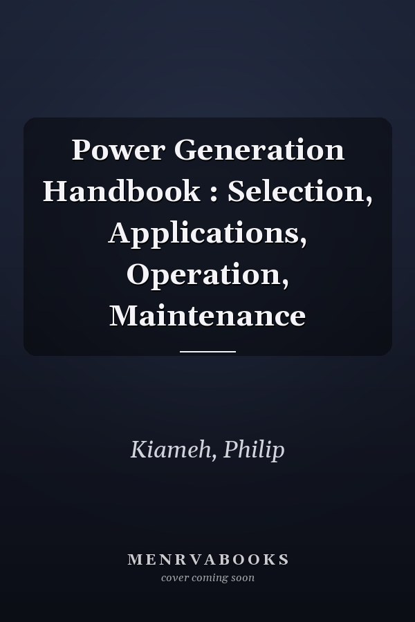 Power Generation Handbook : Selection, Applications, Operation, Maintenance
