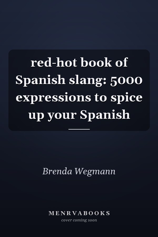 red-hot book of Spanish slang: 5000 expressions to spice up your Spanish