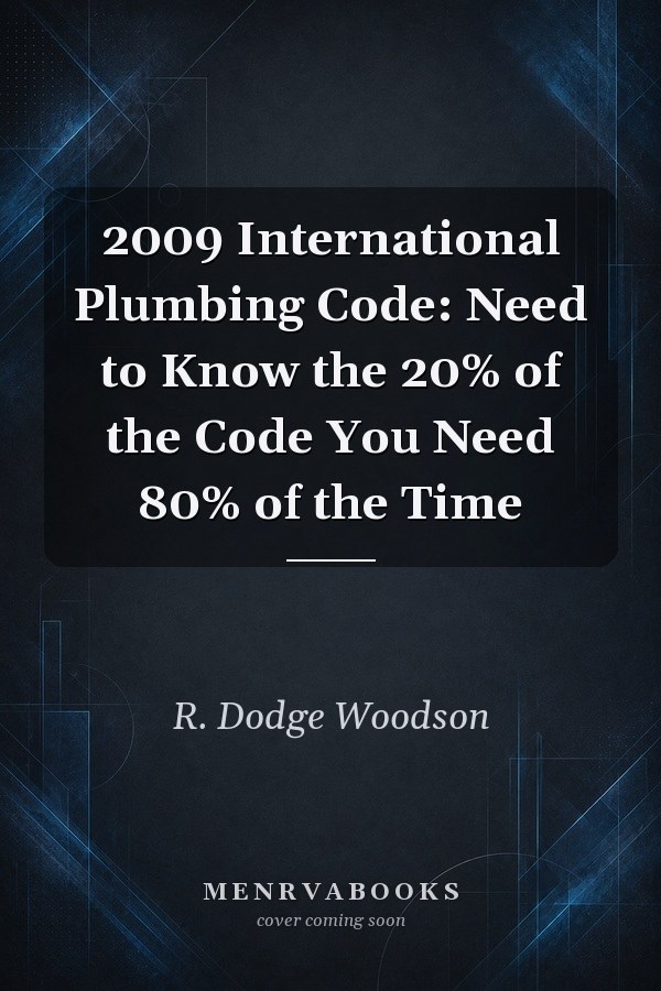 2009 International Plumbing Code: Need to Know the 20% of the Code You Need 80% of the Time
