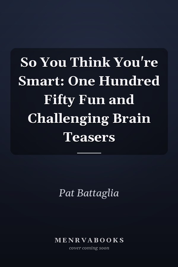So You Think You're Smart: One Hundred Fifty Fun and Challenging Brain Teasers