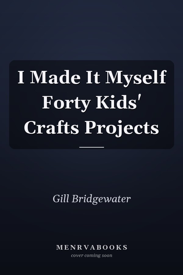 I Made It Myself Forty Kids' Crafts Projects