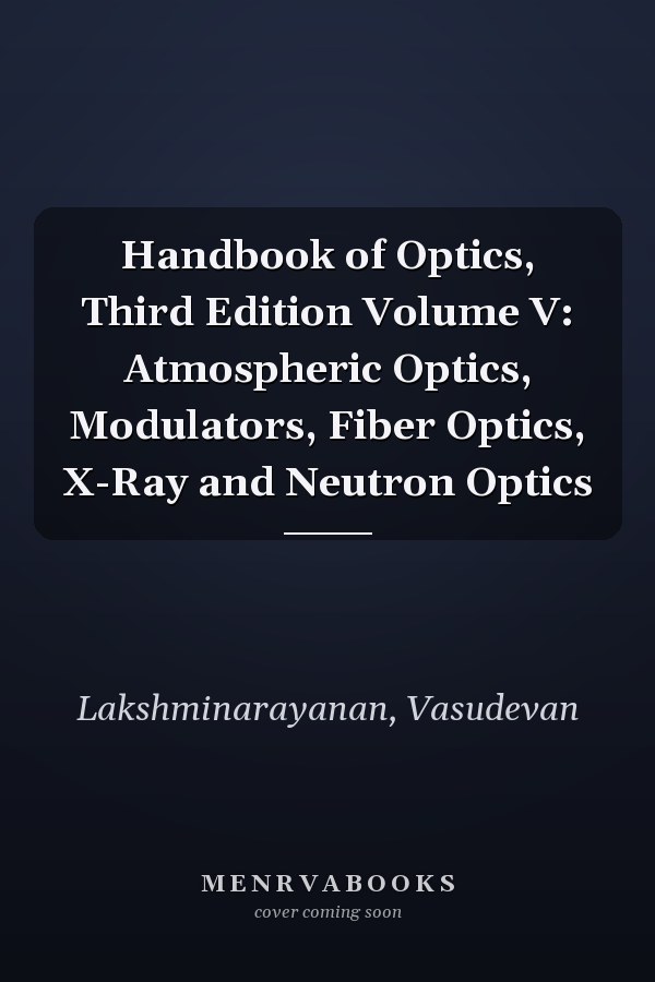 Handbook of Optics, Third Edition Volume V: Atmospheric Optics, Modulators, Fiber Optics, X-Ray and Neutron Optics