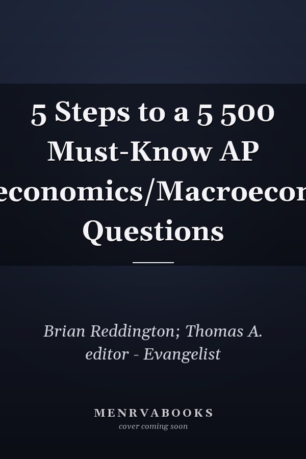 5 Steps to a 5 500 Must-Know AP Microeconomics/Macroeconomics Questions
