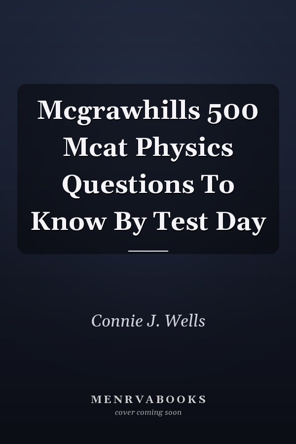 Mcgrawhills 500 Mcat Physics Questions To Know By Test Day
