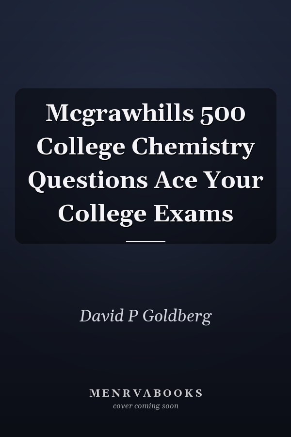 Mcgrawhills 500 College Chemistry Questions Ace Your College Exams