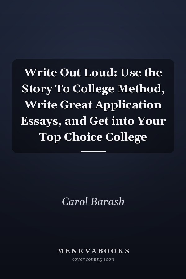Write Out Loud: Use the Story To College Method, Write Great Application Essays, and Get into Your Top Choice College
