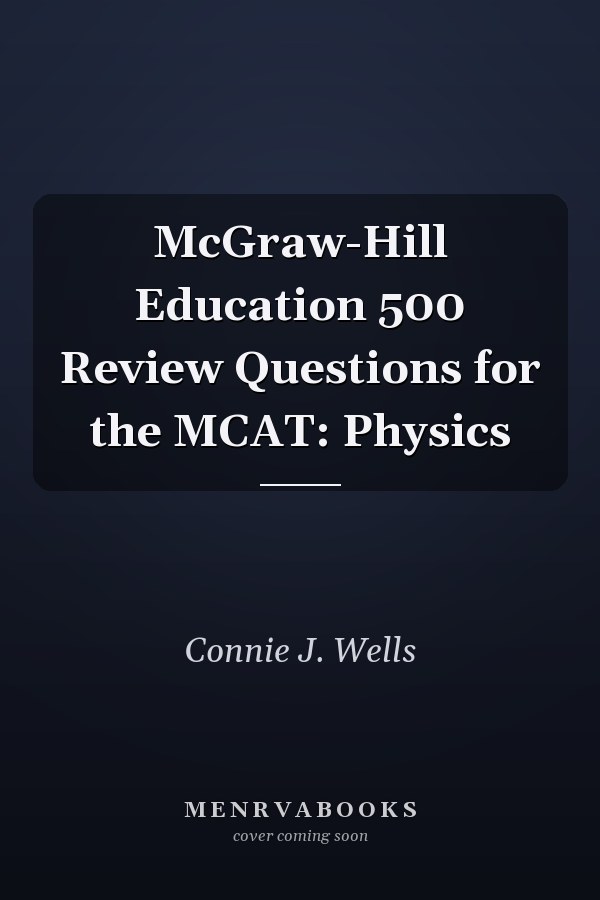McGraw-Hill Education 500 Review Questions for the MCAT: Physics