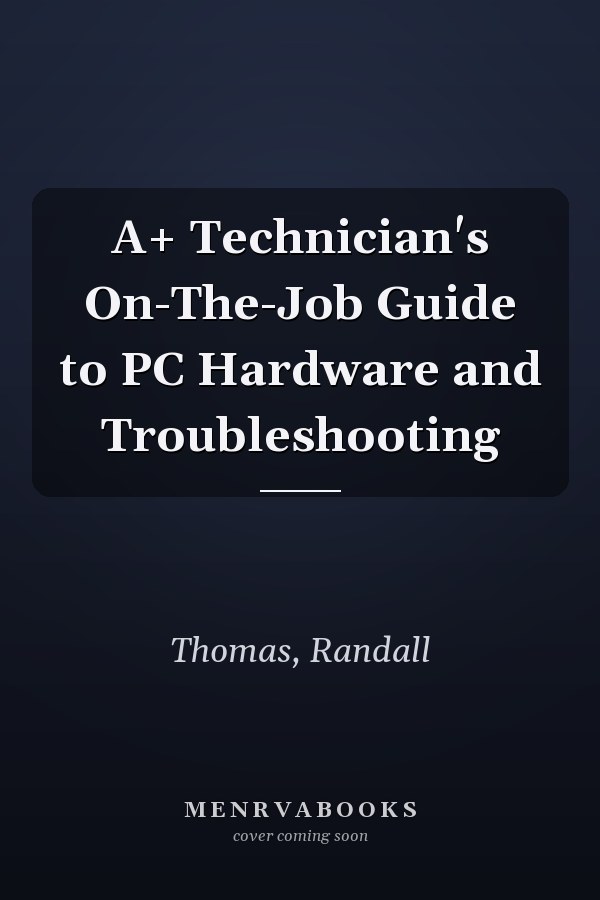 A+ Technician's On-The-Job Guide to PC Hardware and Troubleshooting