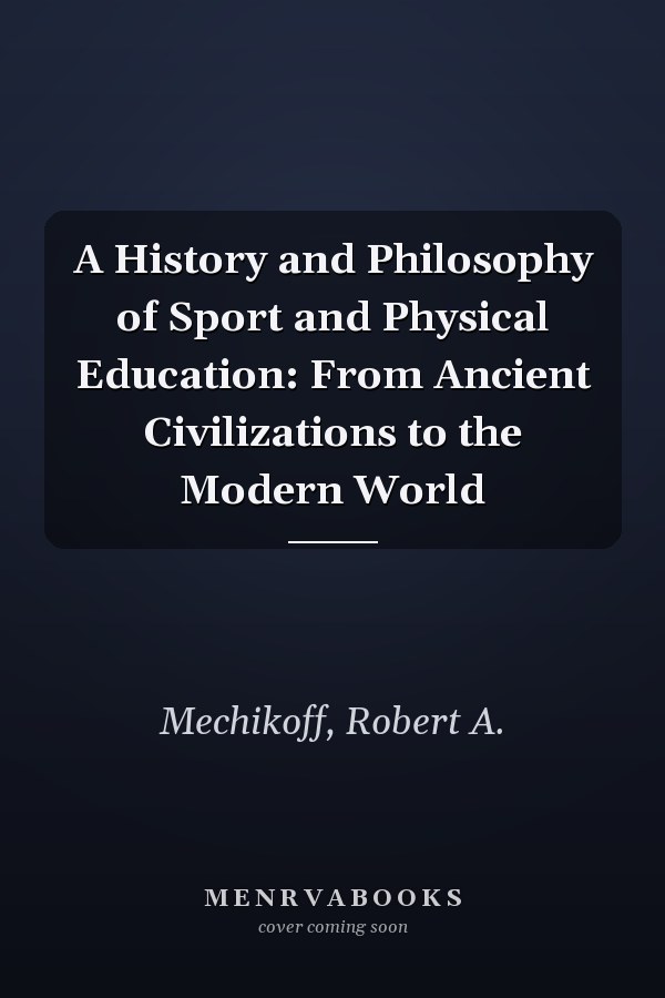 A History and Philosophy of Sport and Physical Education: From Ancient Civilizations to the Modern World