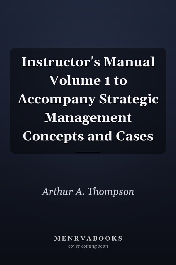 Instructor's Manual Volume 1 to Accompany Strategic Management Concepts and Cases