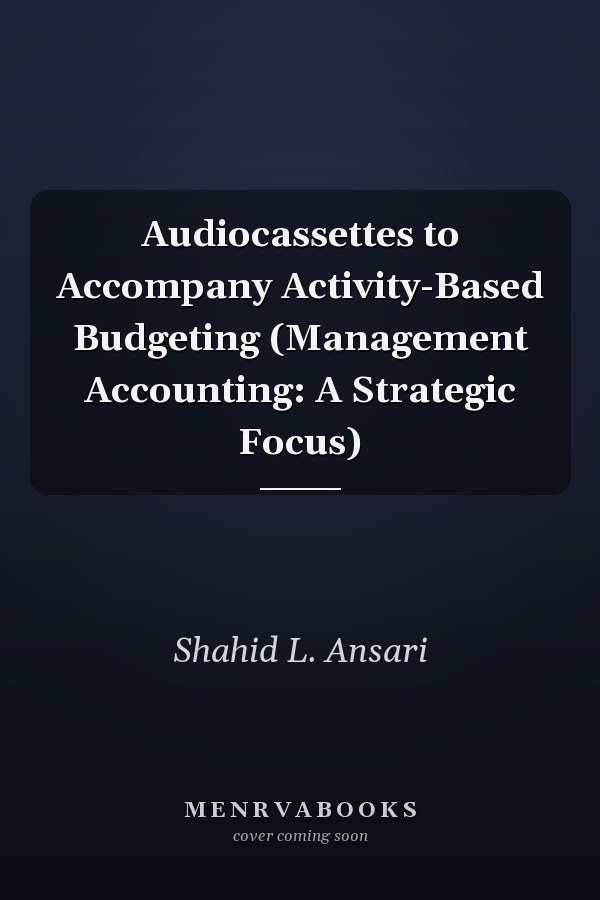 Audiocassettes to Accompany Activity-Based Budgeting (Management Accounting: A Strategic Focus)