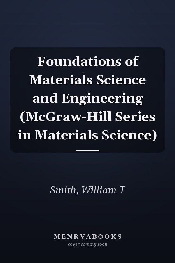 Foundations of Materials Science and Engineering (McGraw-Hill Series in Materials Science)