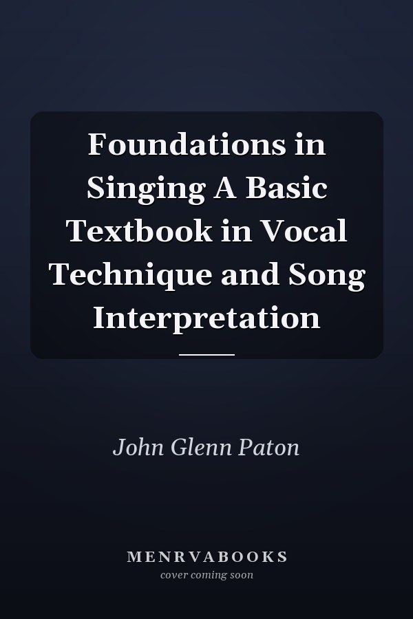 Foundations in Singing A Basic Textbook in Vocal Technique and Song Interpretation