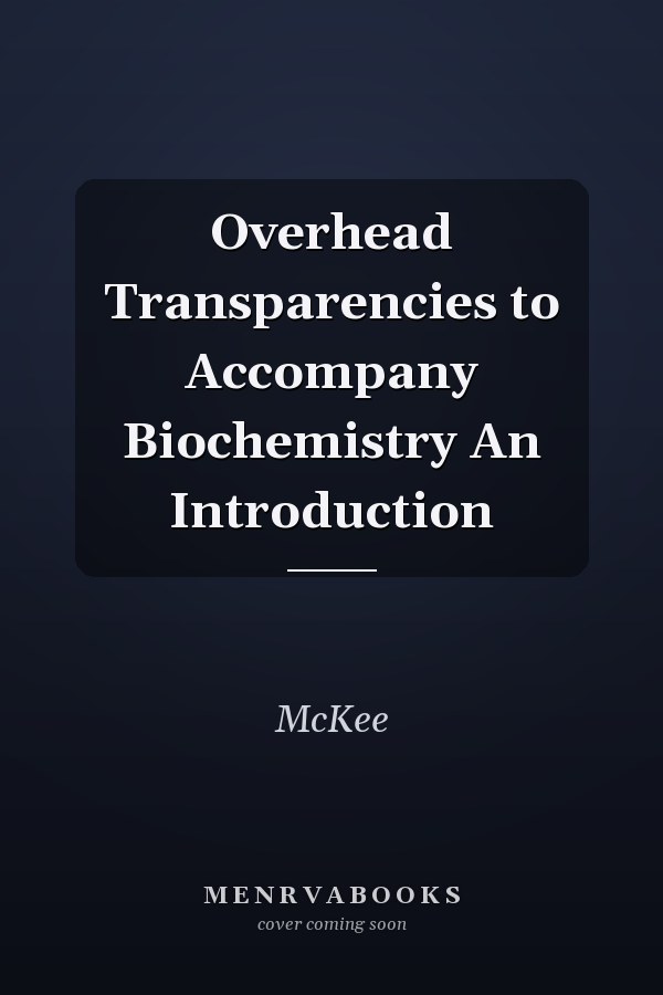 Overhead Transparencies to Accompany Biochemistry An Introduction