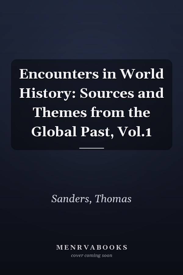 Encounters in World History: Sources and Themes from the Global Past, Vol.1