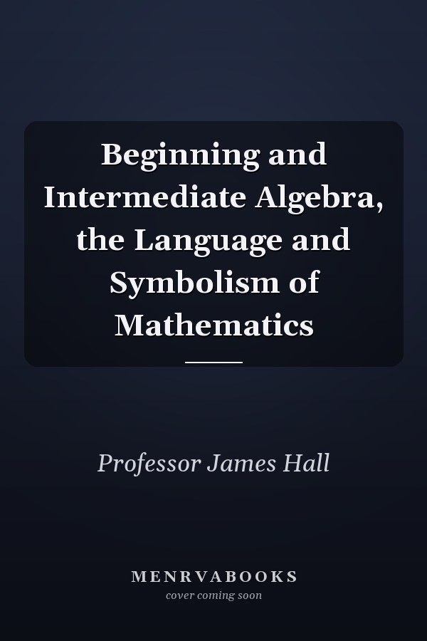 Beginning and Intermediate Algebra, the Language and Symbolism of Mathematics