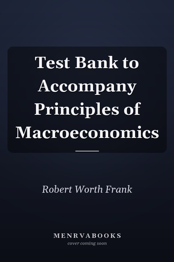 Test Bank to Accompany Principles of Macroeconomics