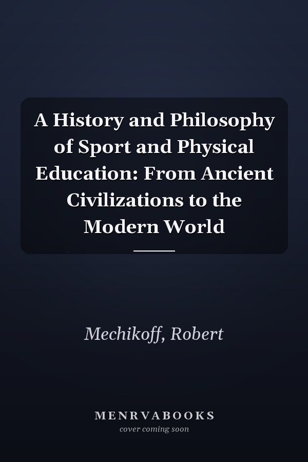 A History and Philosophy of Sport and Physical Education: From Ancient Civilizations to the Modern World
