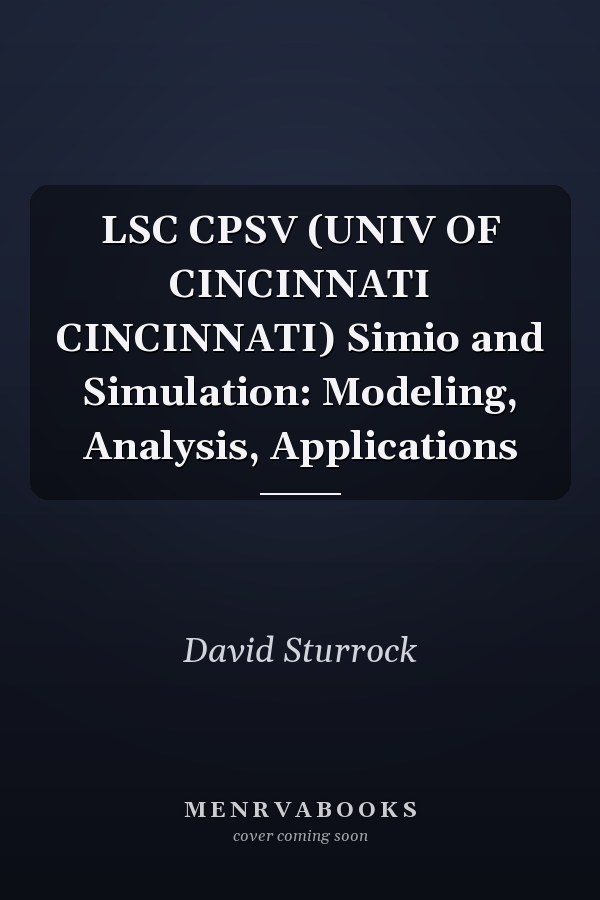 LSC CPSV (UNIV OF CINCINNATI CINCINNATI) Simio and Simulation: Modeling, Analysis, Applications