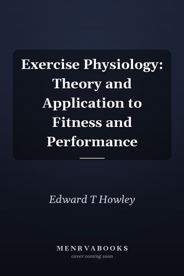 Exercise Physiology: Theory and Application to Fitness and Performance