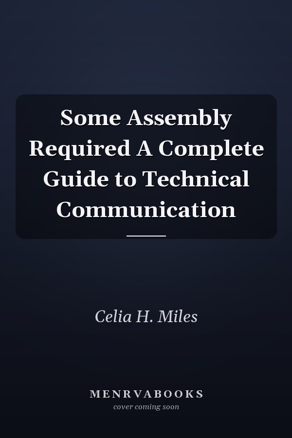 Some Assembly Required A Complete Guide to Technical Communication
