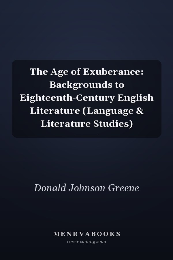 The Age of Exuberance: Backgrounds to Eighteenth-Century English Literature (Language & Literature Studies)