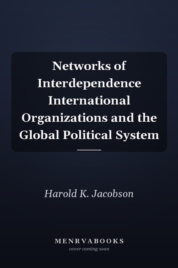 Networks of Interdependence International Organizations and the Global Political System