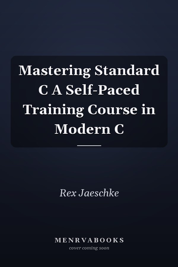Mastering Standard C A Self-Paced Training Course in Modern C