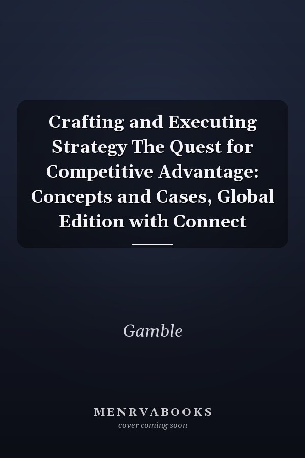 Crafting and Executing Strategy The Quest for Competitive Advantage: Concepts and Cases, Global Edition with Connect