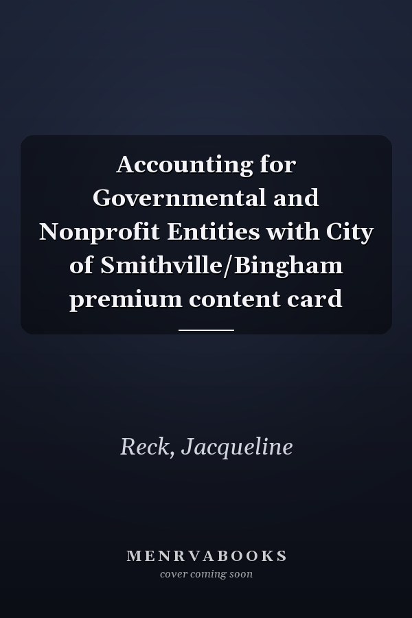 Accounting for Governmental and Nonprofit Entities with City of Smithville/Bingham premium content card