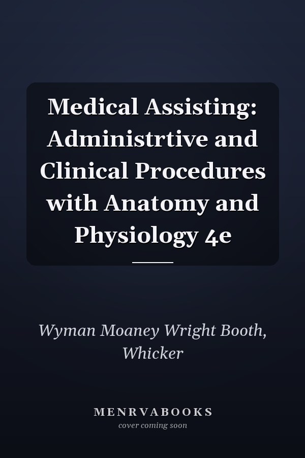 Medical Assisting: Administrtive and Clinical Procedures with Anatomy and Physiology 4e