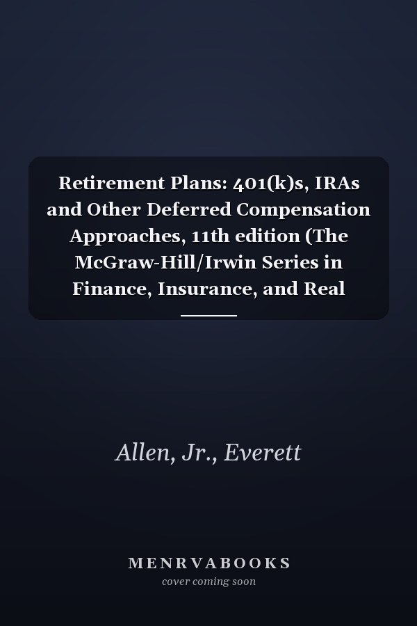 Retirement Plans:  401(k)s, IRAs and Other Deferred Compensation Approaches, 11th edition (The McGraw-Hill/Irwin Series in Finance, Insurance, and Real Estate)