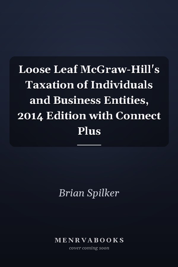 Loose Leaf McGraw-Hill's Taxation of Individuals and Business Entities, 2014 Edition with Connect Plus