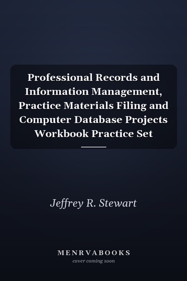 Professional Records and Information Management, Practice Materials Filing and Computer Database Projects Workbook Practice Set