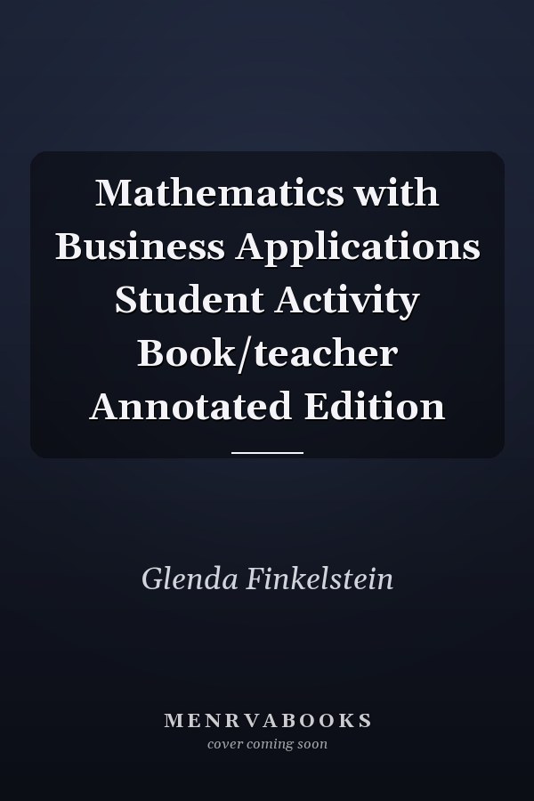 Mathematics with Business Applications Student Activity Book/teacher Annotated Edition