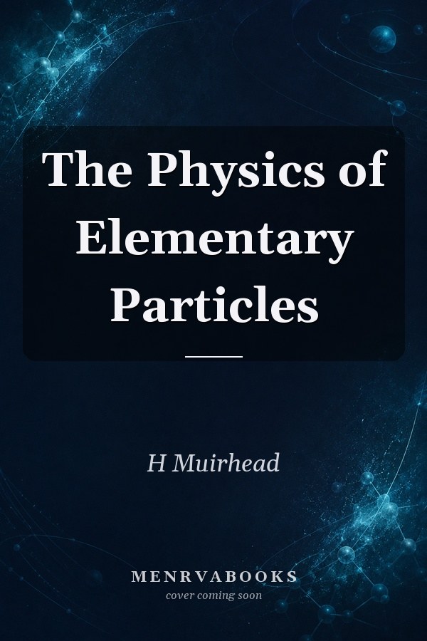 The Physics of Elementary Particles