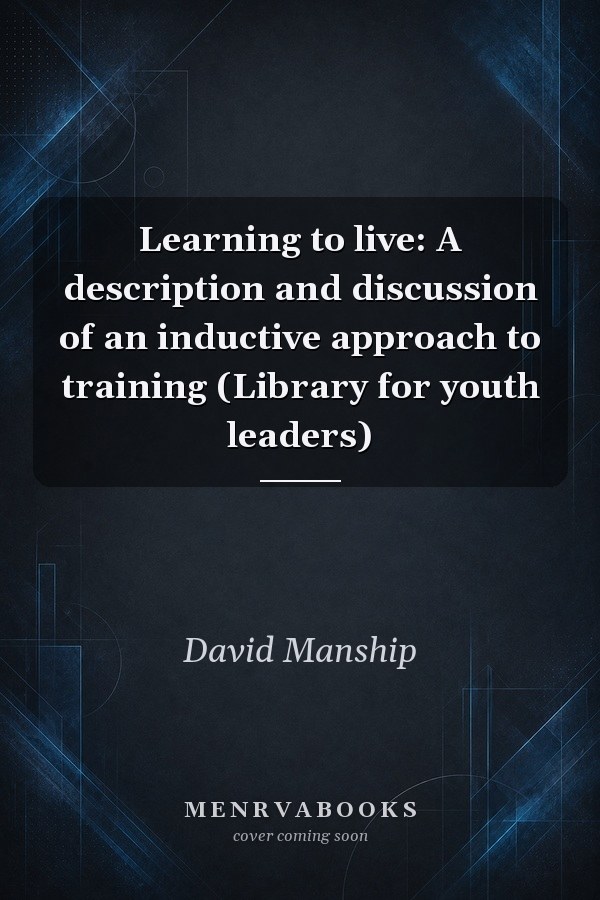 Learning to live: A description and discussion of an inductive approach to training (Library for youth leaders)