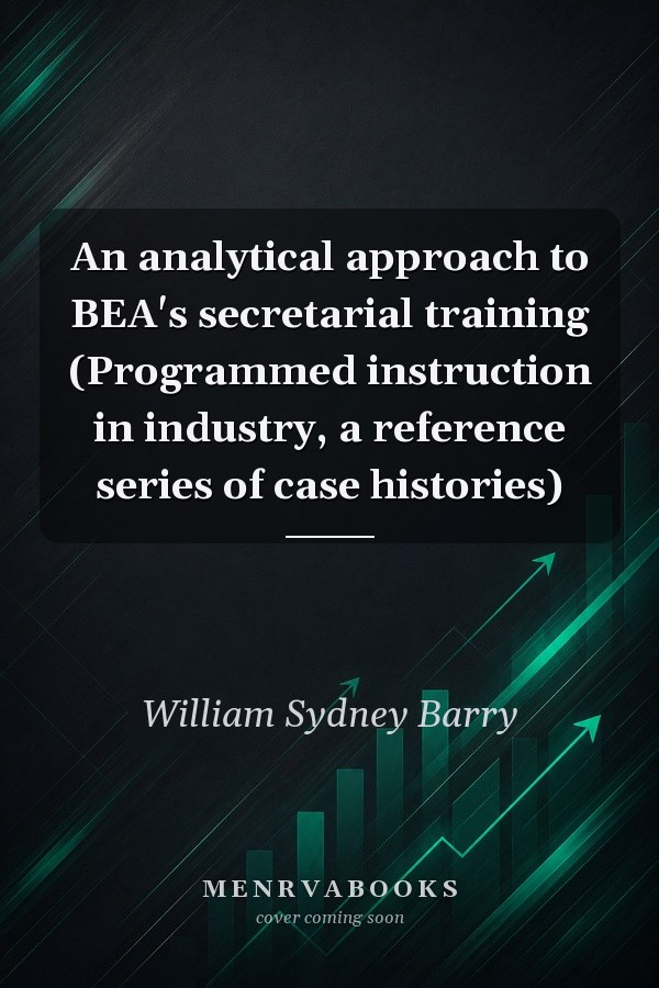 An analytical approach to BEA's secretarial training (Programmed instruction in industry, a reference series of case histories)