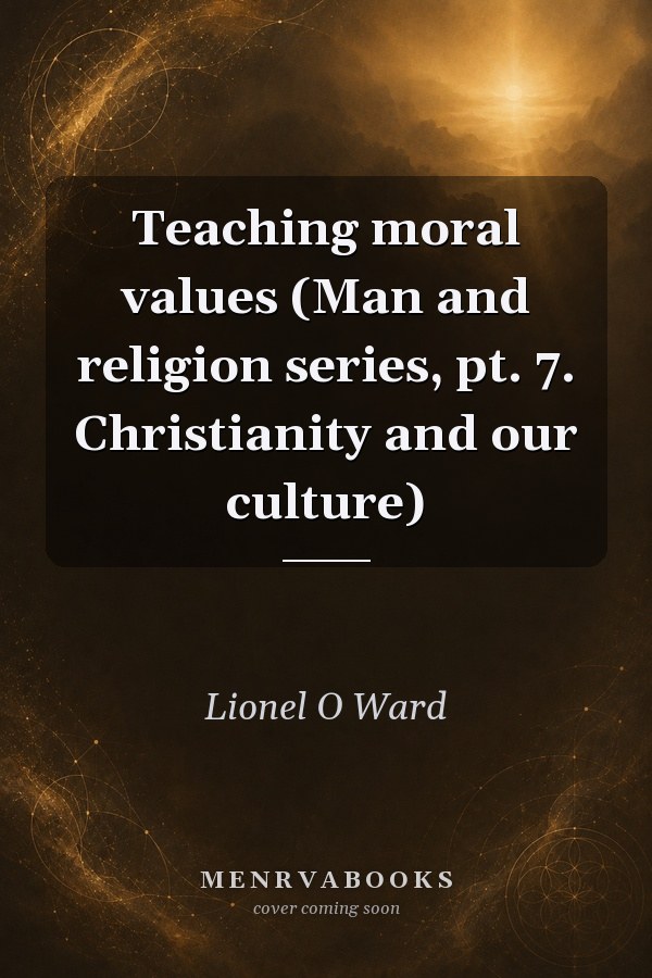 Teaching moral values (Man and religion series, pt. 7. Christianity and our culture)