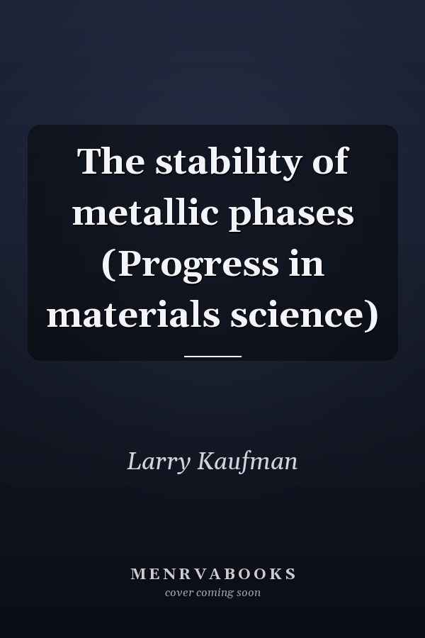 The stability of metallic phases (Progress in materials science)