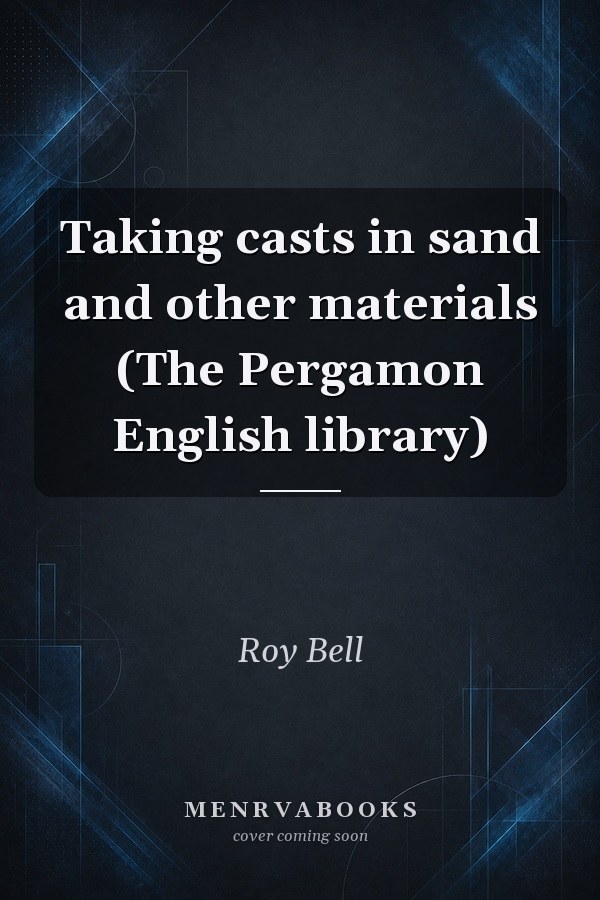 Taking casts in sand and other materials (The Pergamon English library)