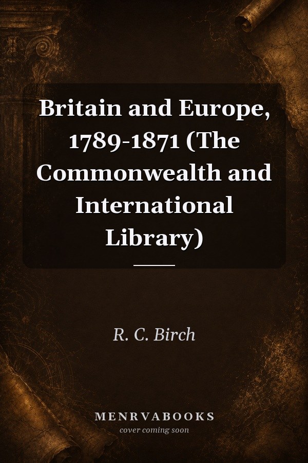 Britain and Europe, 1789-1871 (The Commonwealth and International Library)
