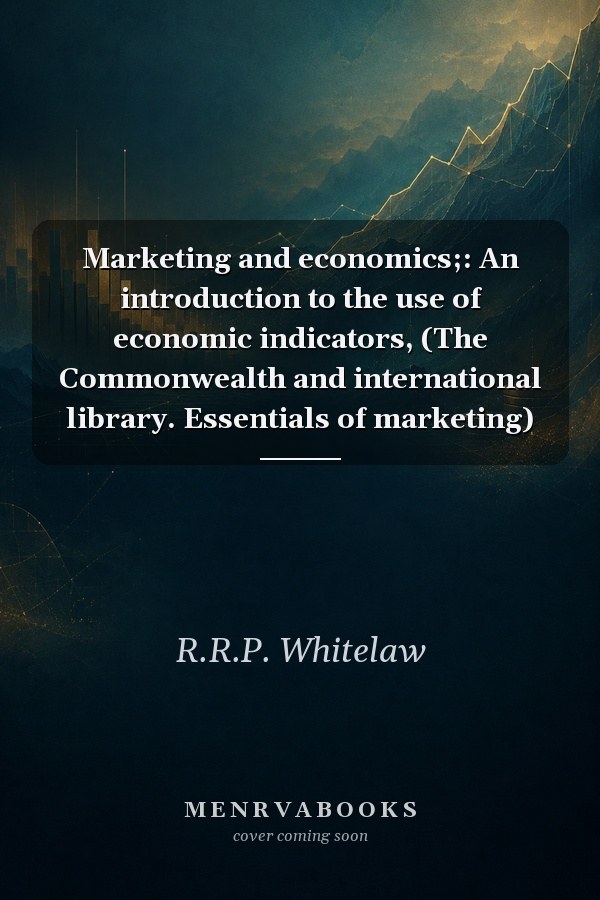 Marketing and economics;: An introduction to the use of economic indicators, (The Commonwealth and international library. Essentials of marketing)