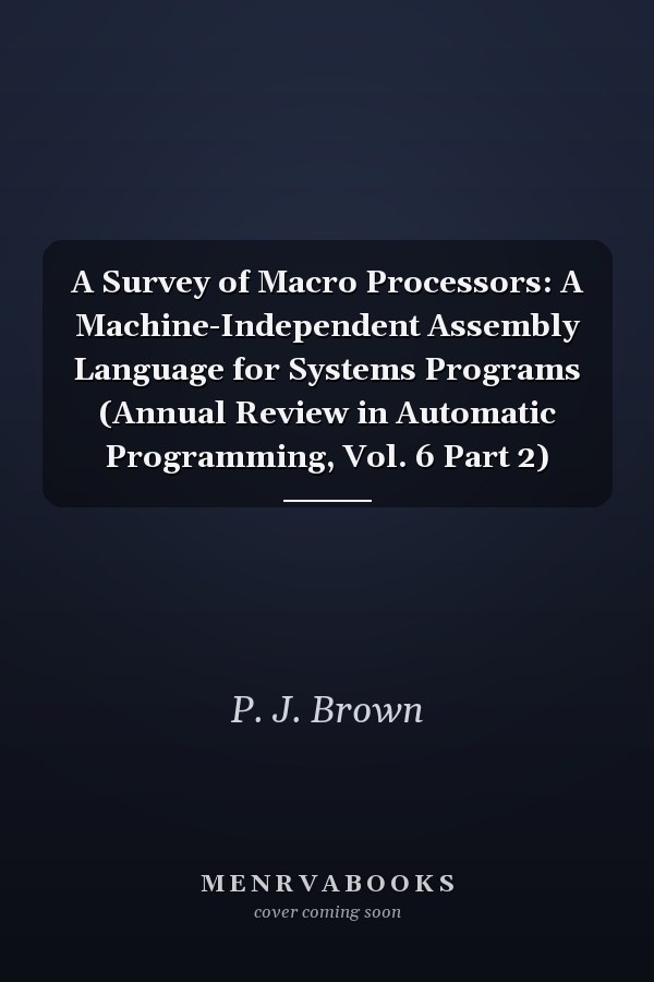 A Survey of Macro Processors: A Machine-Independent Assembly Language for Systems Programs (Annual Review in Automatic Programming, Vol. 6 Part 2)