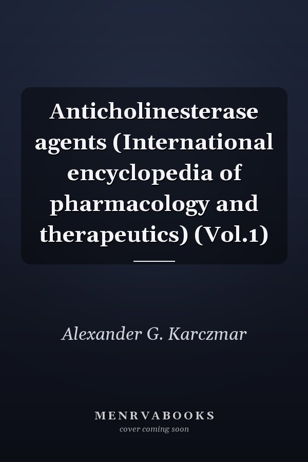 Anticholinesterase agents (International encyclopedia of pharmacology and therapeutics) (Vol.1)
