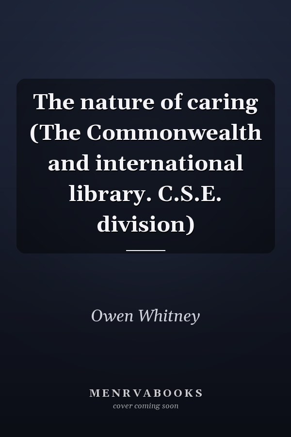 The nature of caring (The Commonwealth and international library. C.S.E. division)